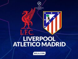 Prediksi Liverpool Vs Atletico Madrid: Duel Seru di Liga Champions